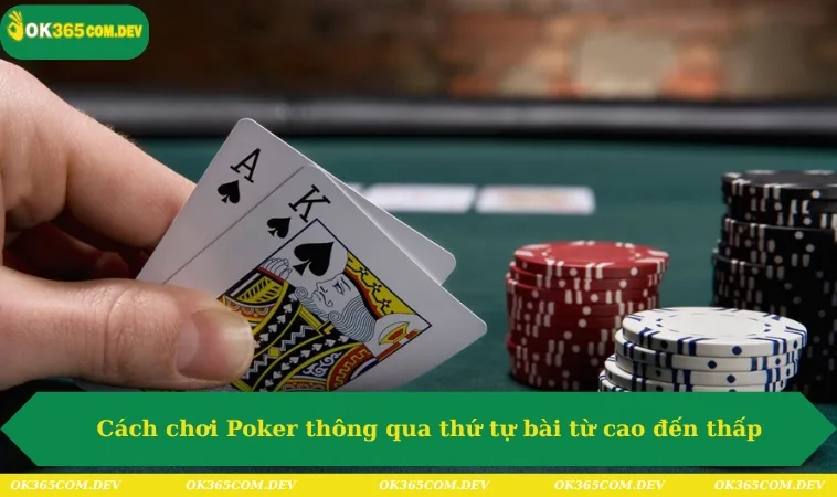 Cách Chơi Poker Đơn Giản Và Dễ Hiểu Với Hướng Dẫn Từ OK365 309 Cách chơi Poker thông qua thứ tự bài từ cao đến thấp